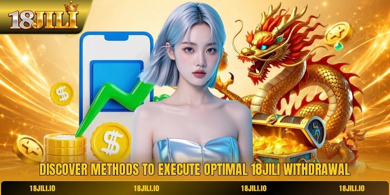Discover methods to execute optimal 18JILI withdrawal