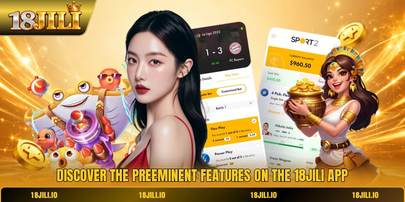 Discover the preeminent features on the 18JILI app