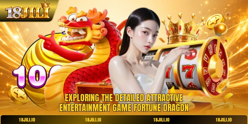 Exploring the detailed attractive entertainment game fortune dragon