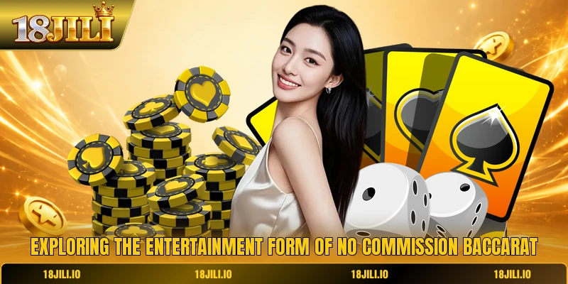 Exploring the entertainment form of no commission baccarat
