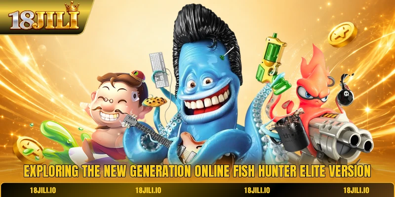Exploring the new generation online fish hunter elite version