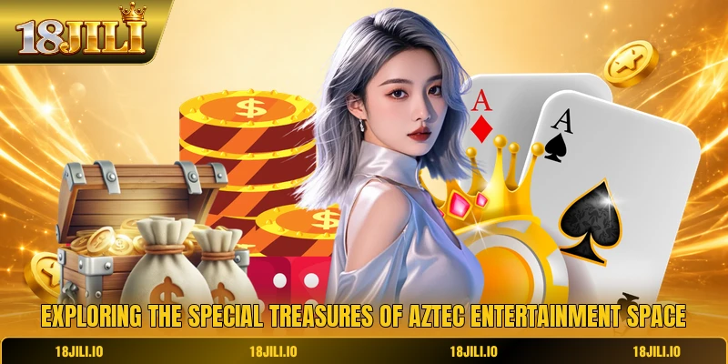 Exploring the special treasures of aztec entertainment space