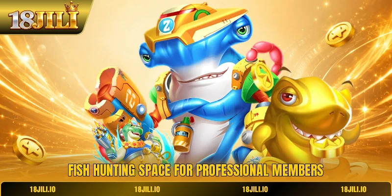 Fish hunting space for professional members
