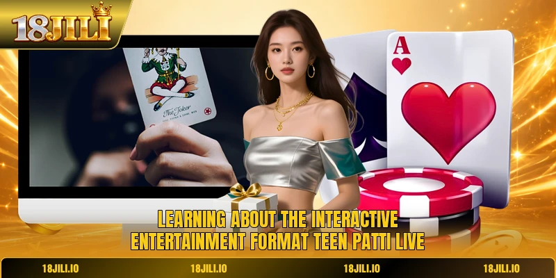 Learning about the interactive entertainment format teen patti live