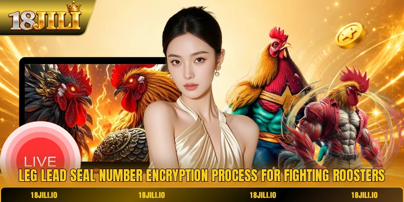 Leg lead seal number encryption process for fighting roosters