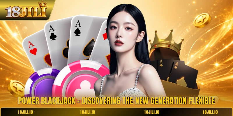 Power Blackjack - Discovering The New Generation Flexible