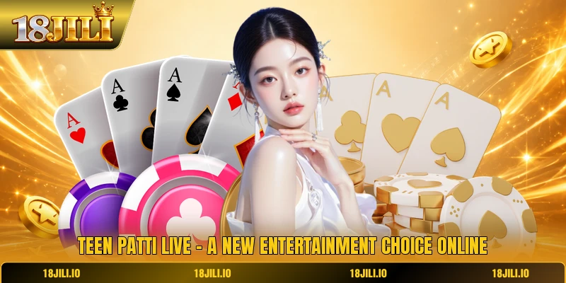 Teen Patti Live - A New Entertainment Choice Online
