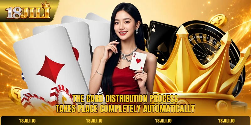 The card distribution process takes place completely automatically