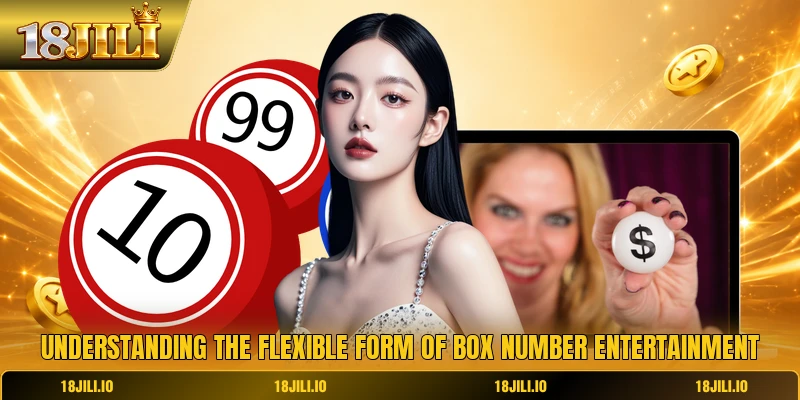 Understanding the flexible form of box number entertainment